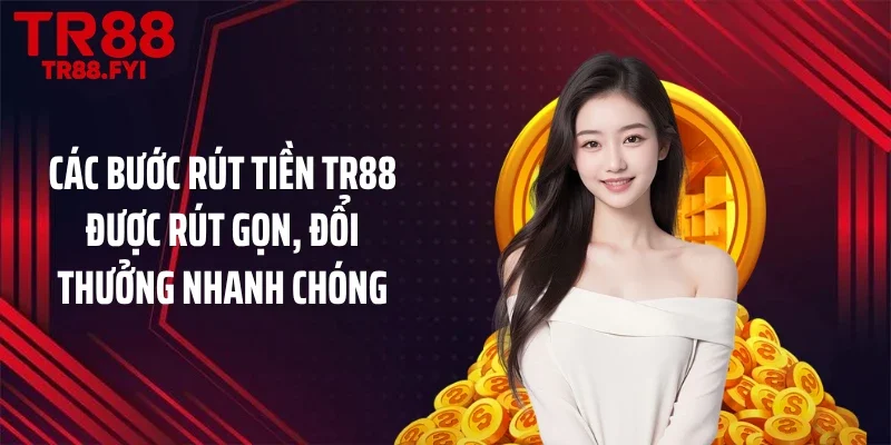 Các bước rút tiền TR88 được rút gọn, đổi thưởng nhanh chóng