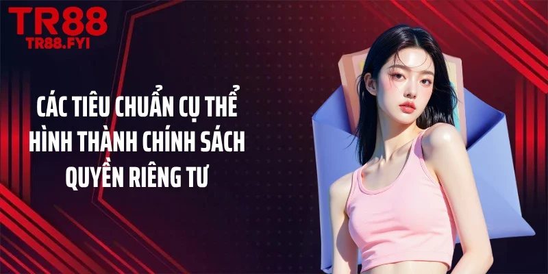 Các tiêu chuẩn cụ thể hình thành chính sách quyền riêng tư
