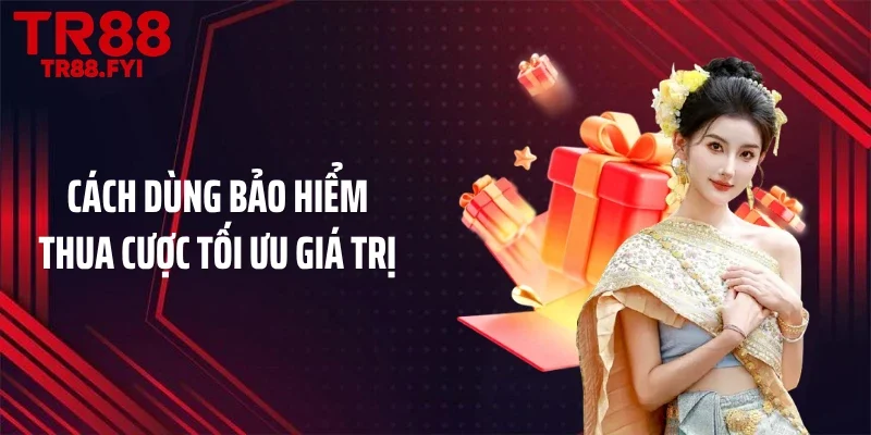 Cách dùng bảo hiểm thua cược tối ưu giá trị