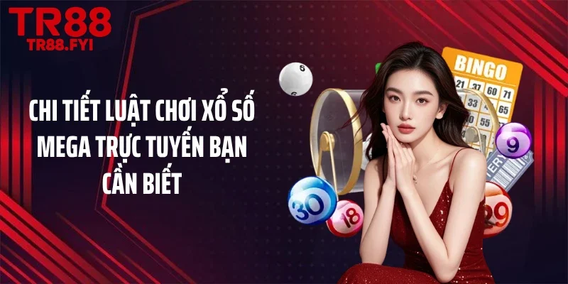 Chi tiết luật chơi xổ số Mega trực tuyến bạn cần biết