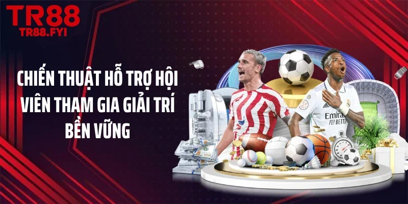 Chiến thuật hỗ trợ hội viên tham gia giải trí bền vững