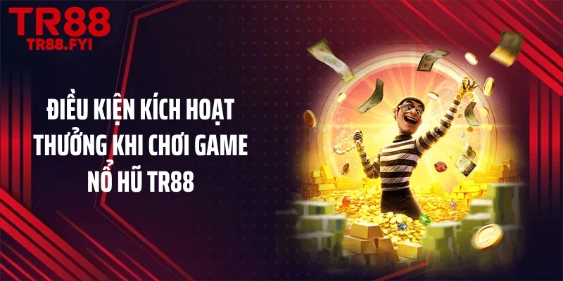 Điều kiện kích hoạt thưởng khi chơi game nổ hũ TR88