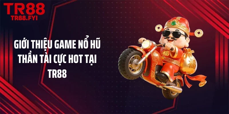Giới thiệu game nổ hũ thần tài cực hot tại TR88