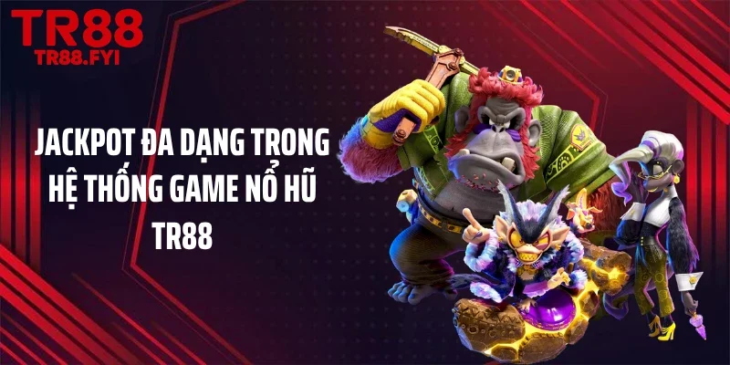 Jackpot đa dạng trong hệ thống game nổ hũ TR88