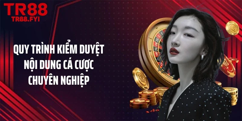 Quy trình kiểm duyệt nội dung cá cược chuyên nghiệp