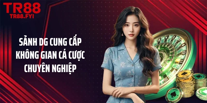 Sảnh DG cung cấp không gian cá cược chuyên nghiệp