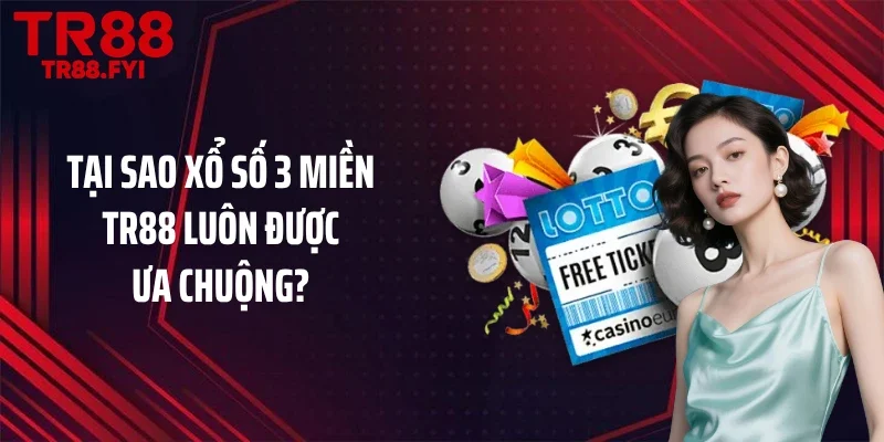 Tại sao xổ số 3 miền TR88 luôn được ưa chuộng?