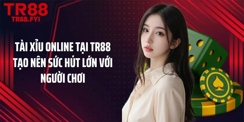 Tài xỉu online tại TR88 tạo nên sức hút lớn với người chơi