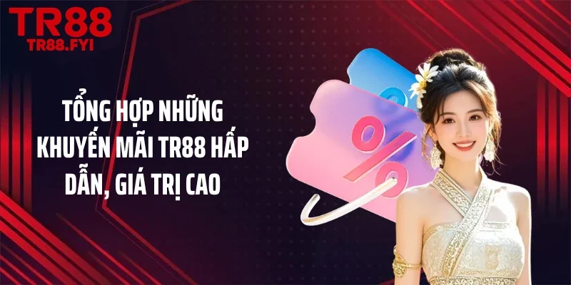 Tổng hợp những khuyến mãi TR88 hấp dẫn, giá trị cao