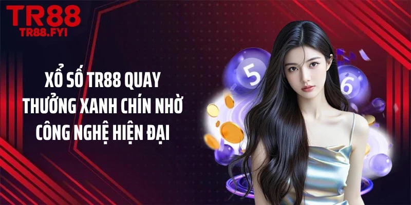 Xổ số TR88 quay thưởng xanh chín nhờ công nghệ hiện đại